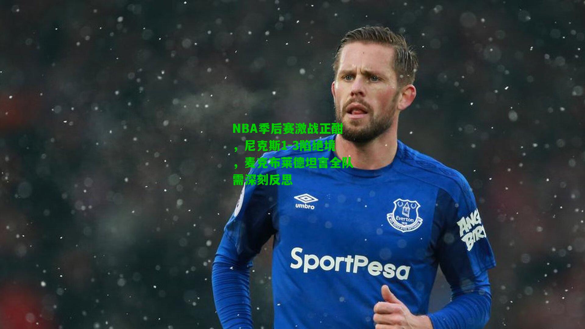 NBA季后赛激战正酣，尼克斯1-3陷绝境，麦克布莱德坦言全队需深刻反思
