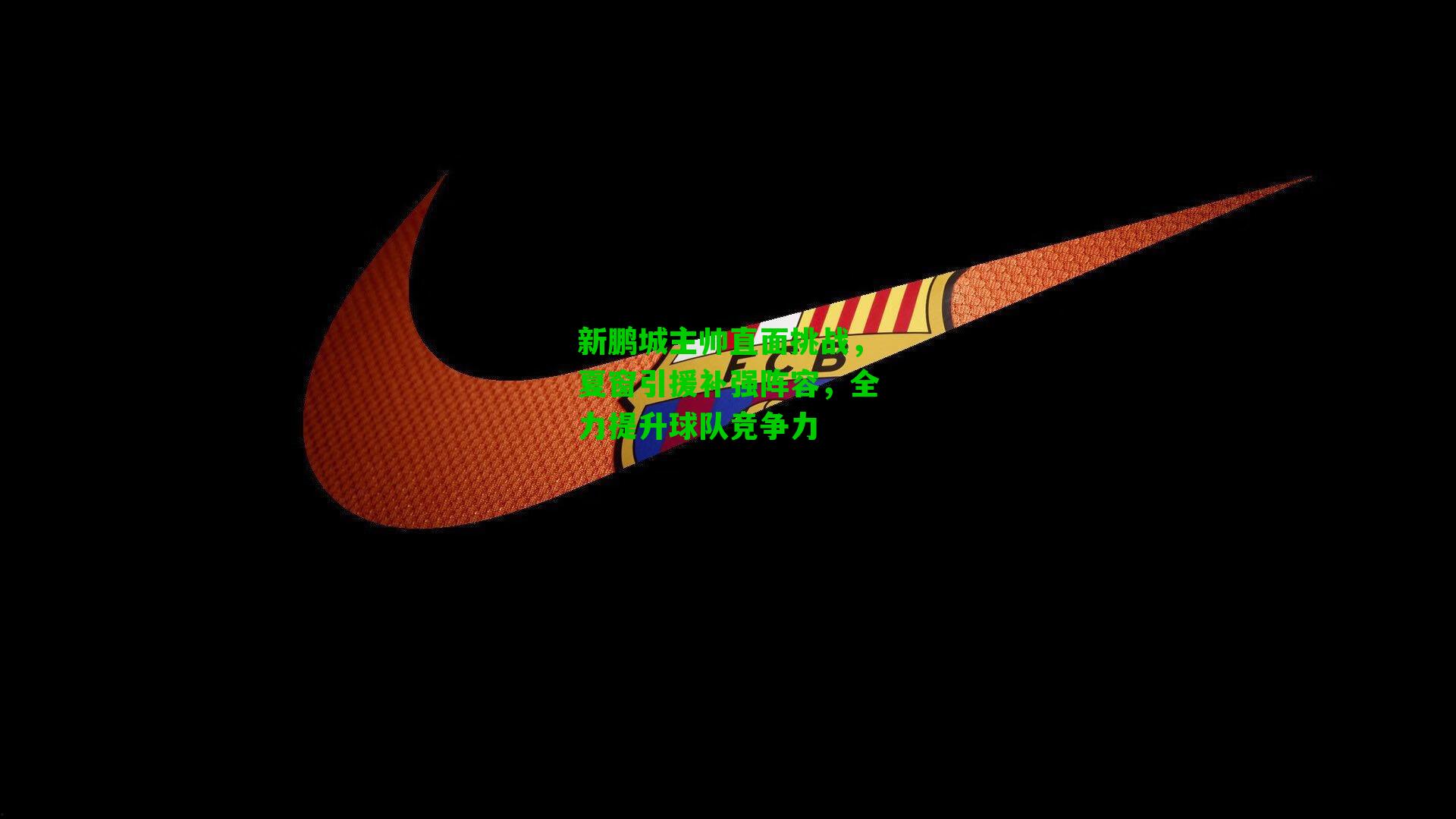 新鹏城主帅直面挑战，夏窗引援补强阵容，全力提升球队竞争力