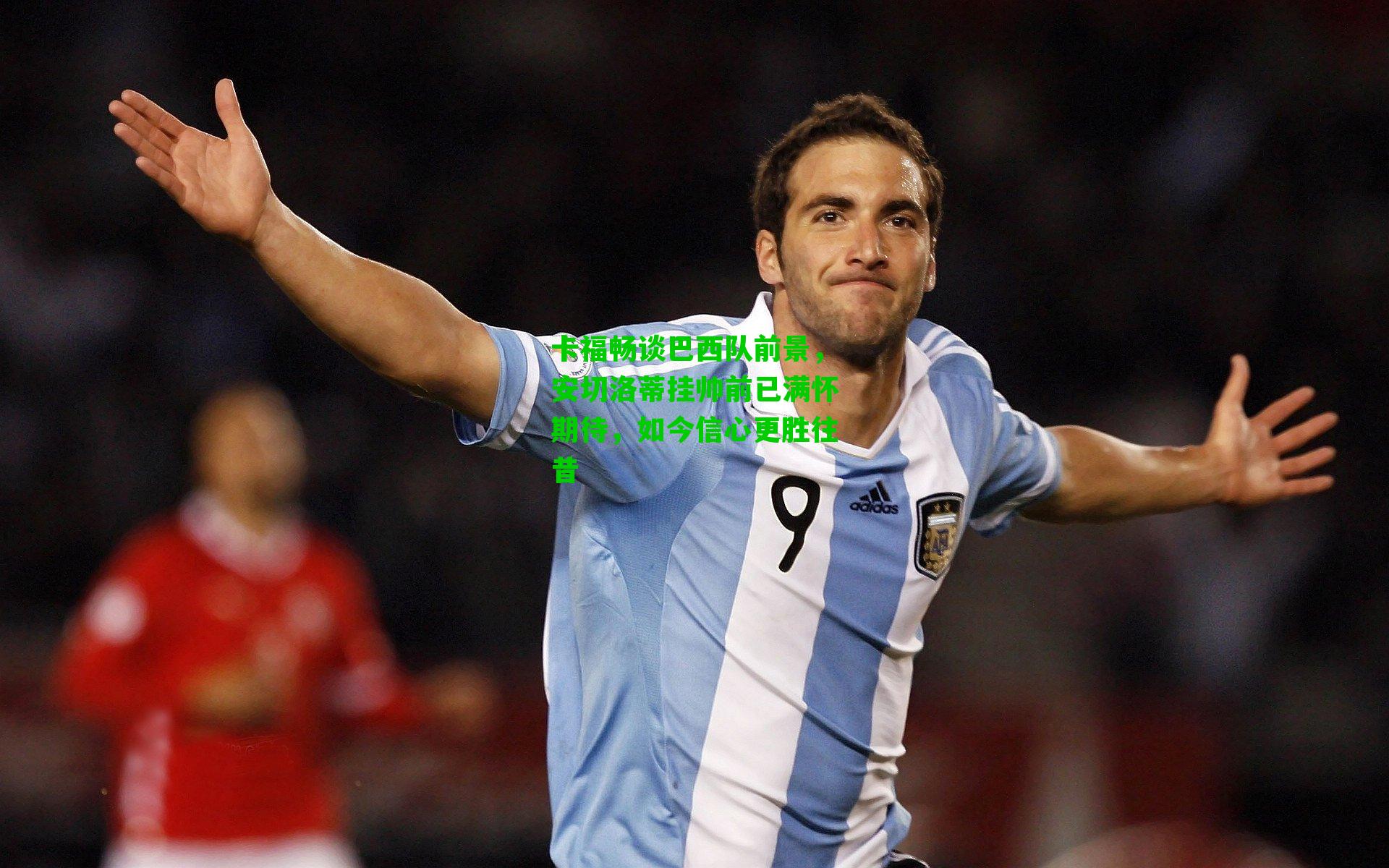 卡福畅谈巴西队前景，安切洛蒂挂帅前已满怀期待，如今信心更胜往昔
