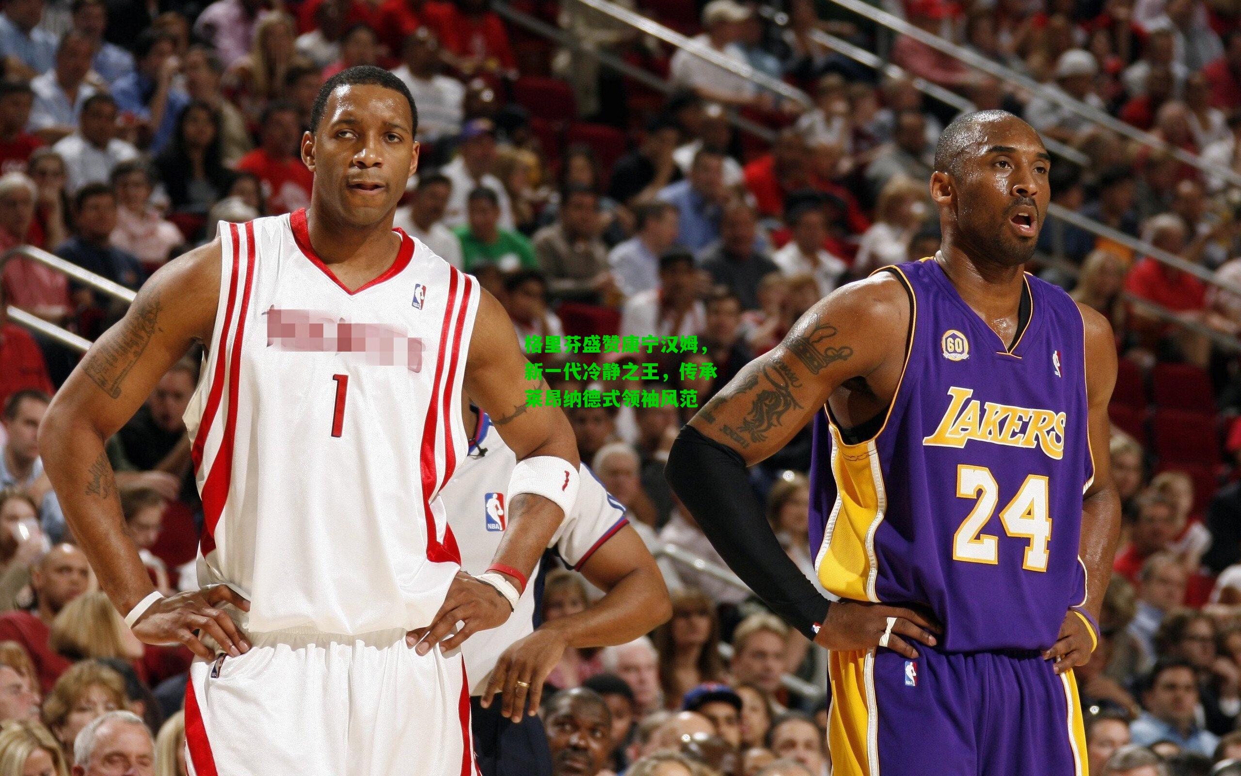 格里芬盛赞康宁汉姆，新一代冷静之王，传承莱昂纳德式领袖风范