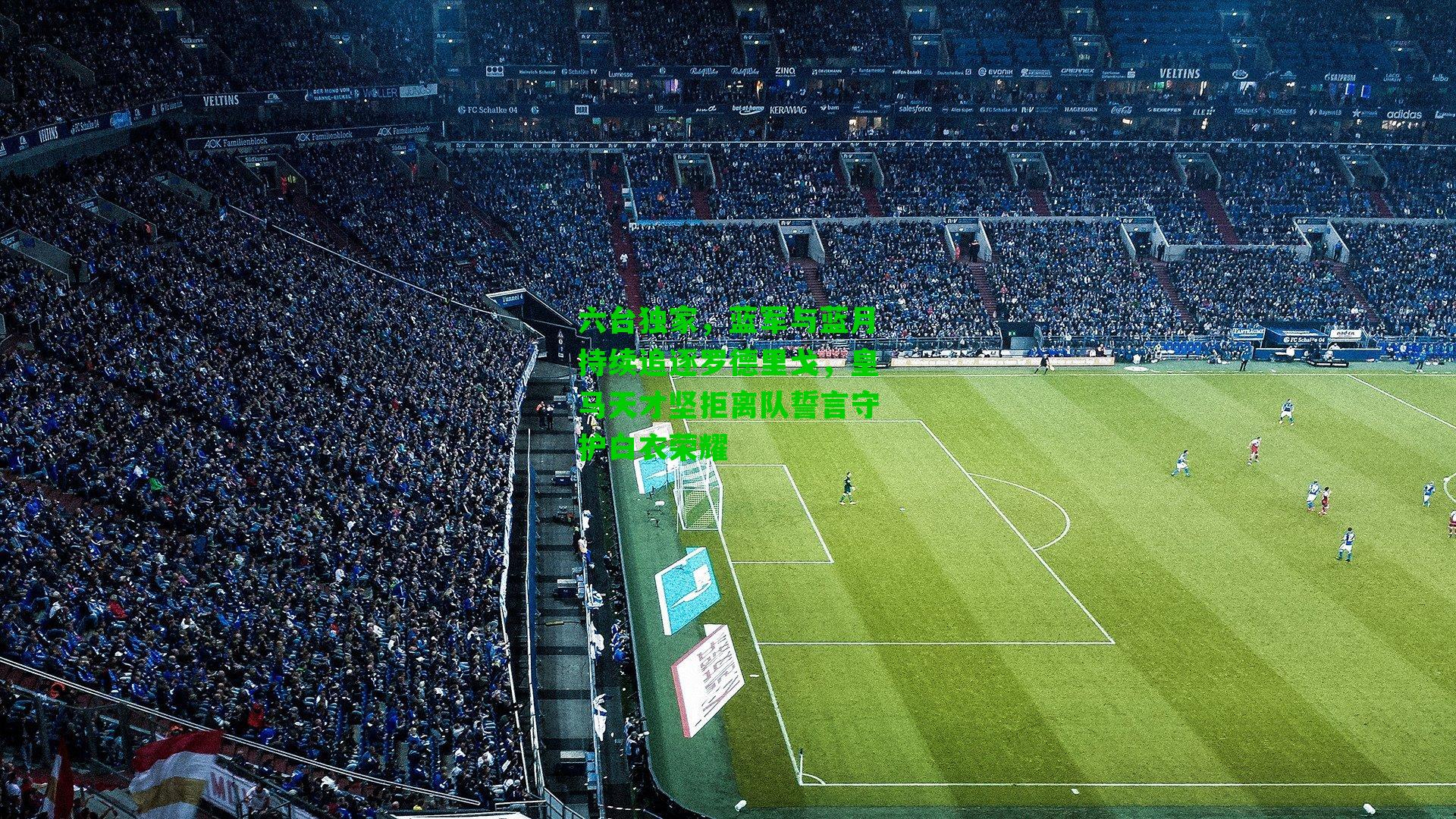 六台独家，蓝军与蓝月持续追逐罗德里戈，皇马天才坚拒离队誓言守护白衣荣耀