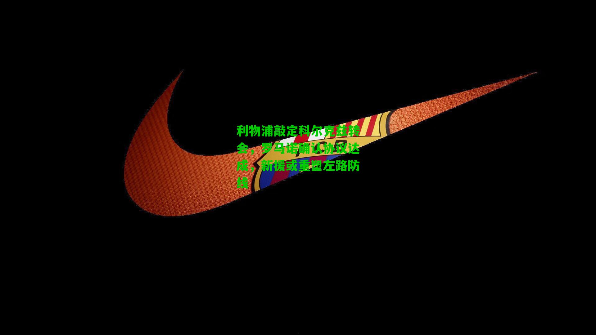 利物浦敲定科尔克兹转会,罗马诺确认协议达成,新援或重塑左路防线