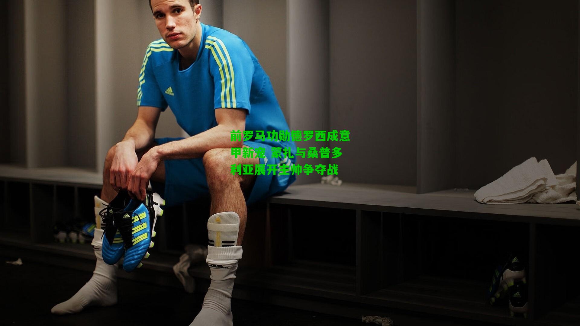 前罗马功勋德罗西成意甲新宠 蒙扎与桑普多利亚展开主帅争夺战