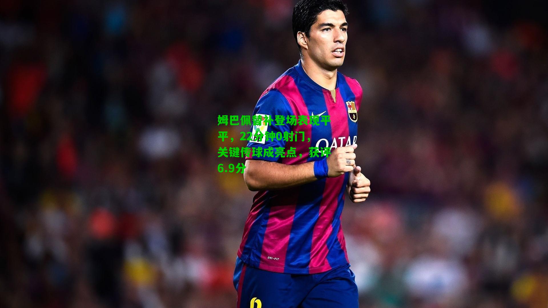 姆巴佩替补登场表现平平，22分钟0射门，关键传球成亮点，获评6.9分